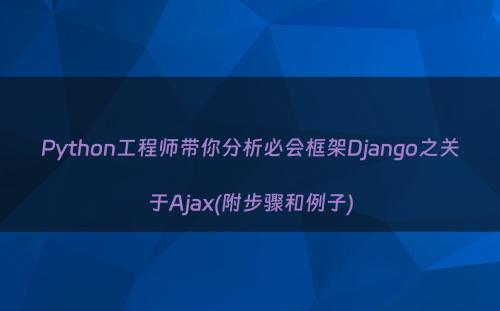 Python工程师带你分析必会框架Django之关于Ajax(附步骤和例子)