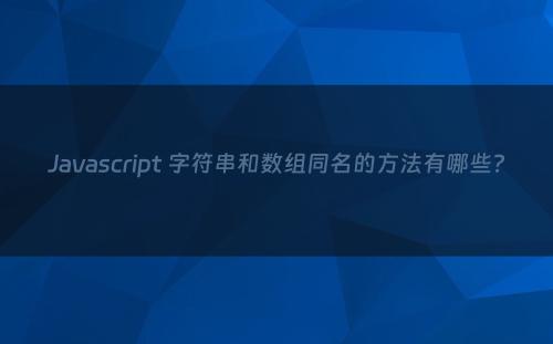 Javascript 字符串和数组同名的方法有哪些?