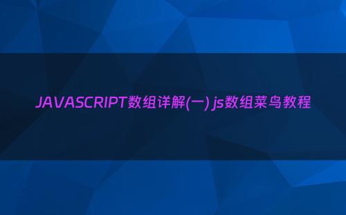 JAVASCRIPT数组详解(一) js数组菜鸟教程