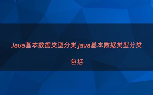 Java基本数据类型分类 java基本数据类型分类包括