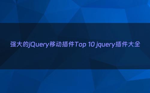 强大的jQuery移动插件Top 10 jquery插件大全