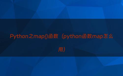 Python之map()函数（python函数map怎么用）