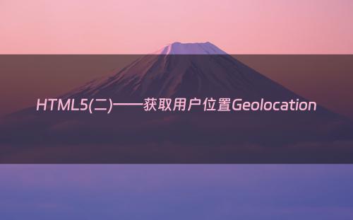 HTML5(二)——获取用户位置Geolocation
