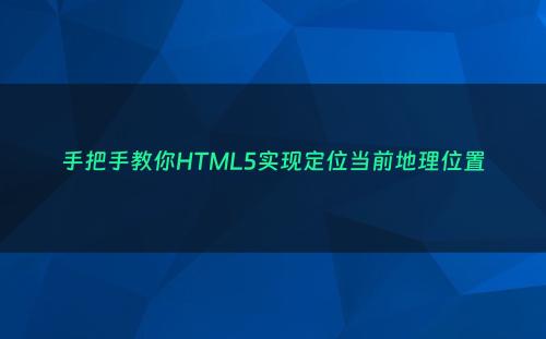 手把手教你HTML5实现定位当前地理位置