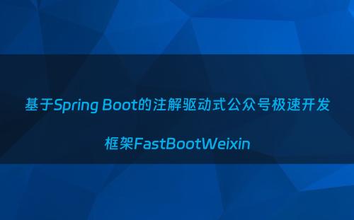 基于Spring Boot的注解驱动式公众号极速开发框架FastBootWeixin