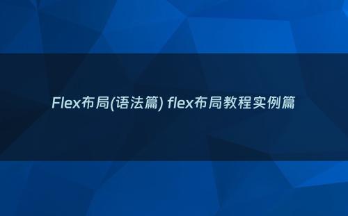 Flex布局(语法篇) flex布局教程实例篇