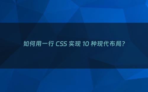 如何用一行 CSS 实现 10 种现代布局?