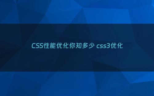CSS性能优化你知多少 css3优化