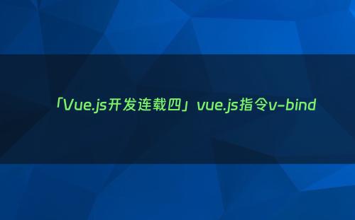 「Vue.js开发连载四」vue.js指令v-bind
