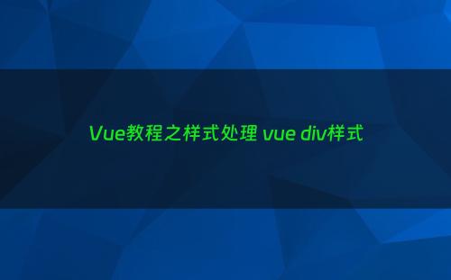 Vue教程之样式处理 vue div样式