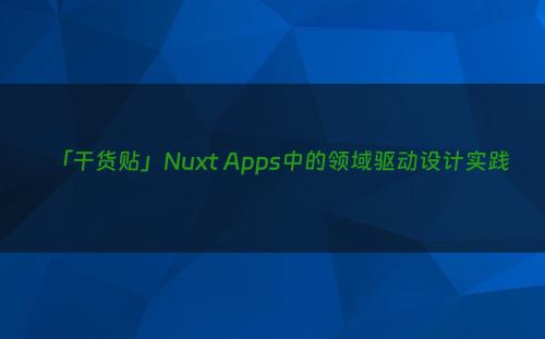「干货贴」Nuxt Apps中的领域驱动设计实践