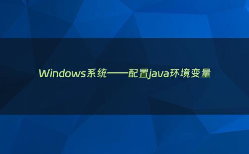 Windows系统——配置java环境变量