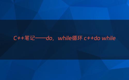 C++笔记——do，while循环 c++do while
