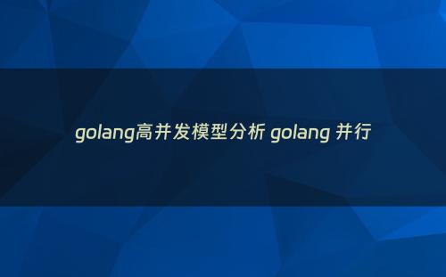 golang高并发模型分析 golang 并行