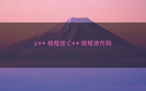 c++ 线程池 C++ 线程池代码