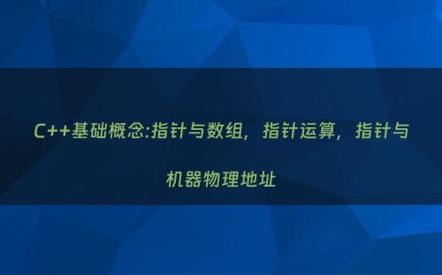 C++基础概念:指针与数组，指针运算，指针与机器物理地址