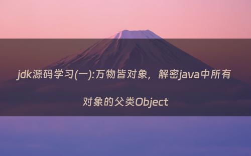 jdk源码学习(一):万物皆对象，解密java中所有对象的父类Object