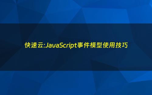快速云:JavaScript事件模型使用技巧