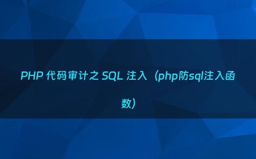 PHP 代码审计之 SQL 注入（php防sql注入函数）