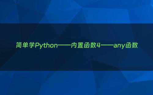 简单学Python——内置函数4——any函数