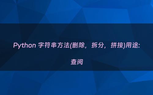 Python 字符串方法(删除，拆分，拼接)用途:查阅