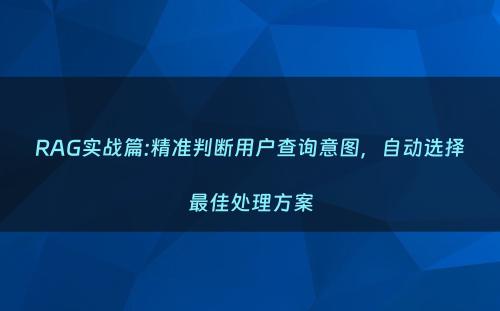 RAG实战篇:精准判断用户查询意图，自动选择最佳处理方案