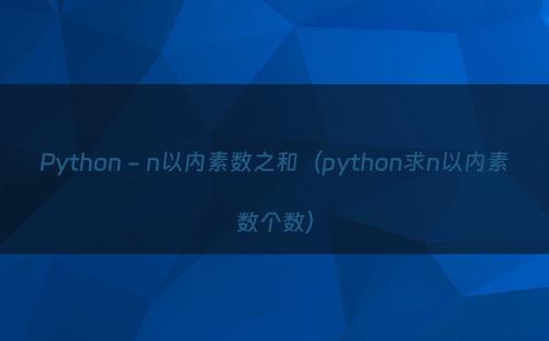 Python - n以内素数之和（python求n以内素数个数）