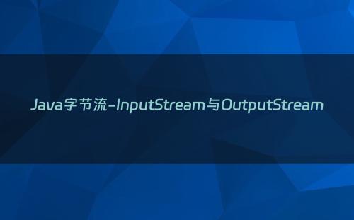 Java字节流-InputStream与OutputStream