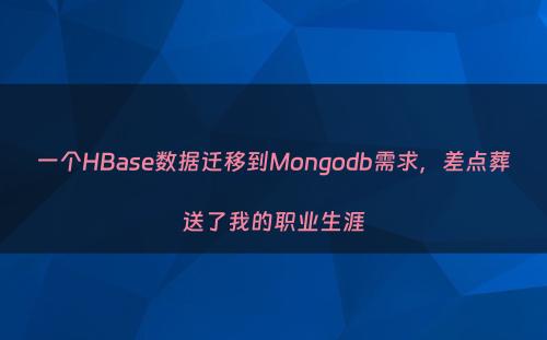 一个HBase数据迁移到Mongodb需求，差点葬送了我的职业生涯