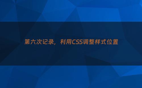 第六次记录，利用CSS调整样式位置