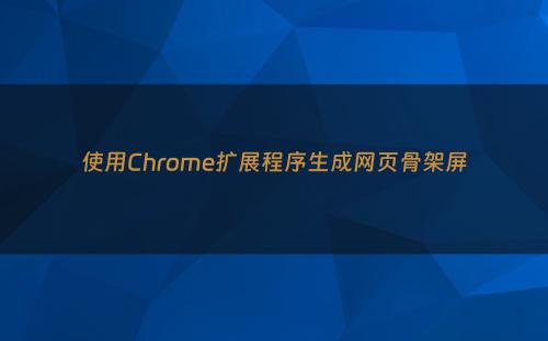 使用Chrome扩展程序生成网页骨架屏
