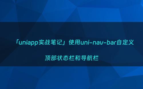 「uniapp实战笔记」使用uni-nav-bar自定义顶部状态栏和导航栏