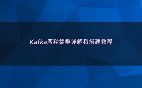 Kafka两种集群详解和搭建教程
