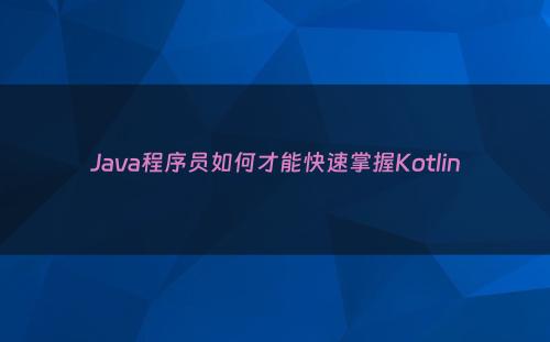 Java程序员如何才能快速掌握Kotlin