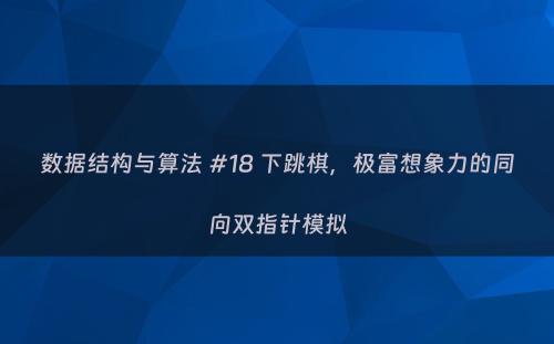 数据结构与算法 #18 下跳棋，极富想象力的同向双指针模拟