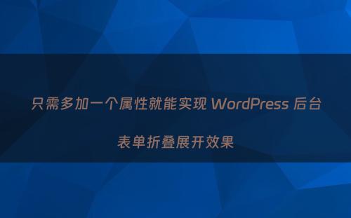 只需多加一个属性就能实现 WordPress 后台表单折叠展开效果
