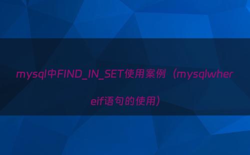 mysql中FIND_IN_SET使用案例（mysqlwhereif语句的使用）