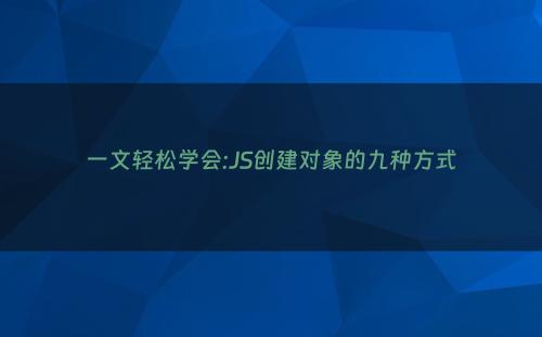 一文轻松学会:JS创建对象的九种方式