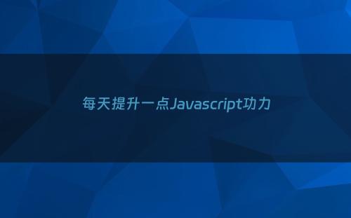 每天提升一点Javascript功力