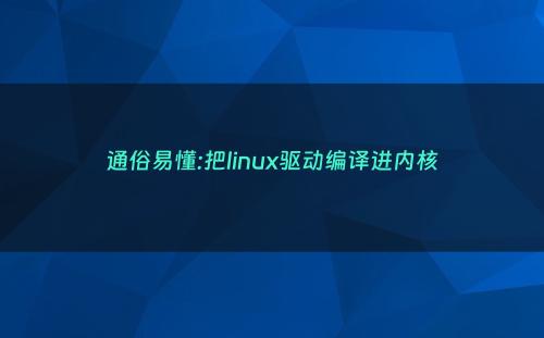 通俗易懂:把linux驱动编译进内核
