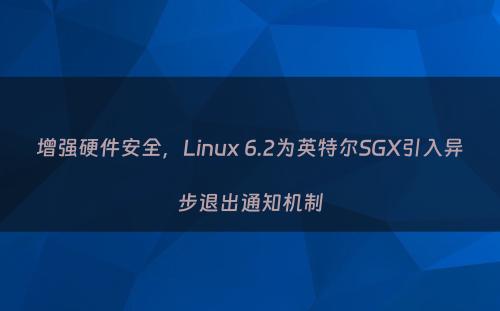 增强硬件安全，Linux 6.2为英特尔SGX引入异步退出通知机制