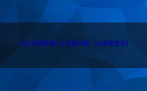 Util 应用框架 UI 全新升级（ui框架推荐）