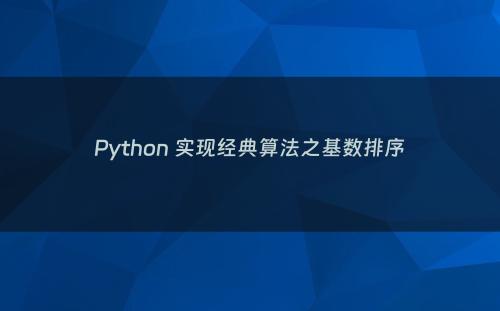 Python 实现经典算法之基数排序