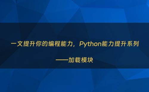 一文提升你的编程能力，Python能力提升系列——加载模块