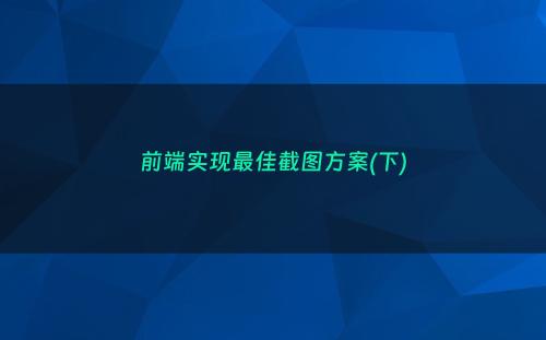 前端实现最佳截图方案(下)