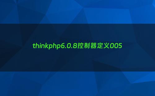 thinkphp6.0.8控制器定义005