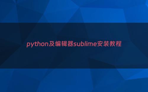 python及编辑器sublime安装教程