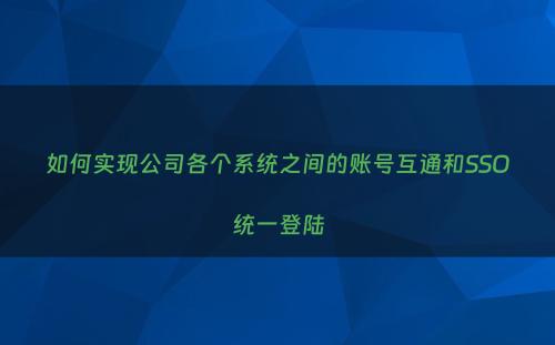 如何实现公司各个系统之间的账号互通和SSO统一登陆