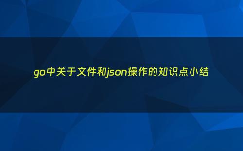 go中关于文件和json操作的知识点小结