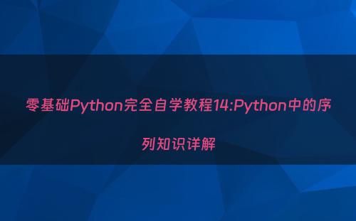 零基础Python完全自学教程14:Python中的序列知识详解